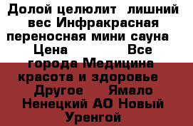 Долой целюлит, лишний вес Инфракрасная переносная мини-сауна › Цена ­ 14 500 - Все города Медицина, красота и здоровье » Другое   . Ямало-Ненецкий АО,Новый Уренгой г.